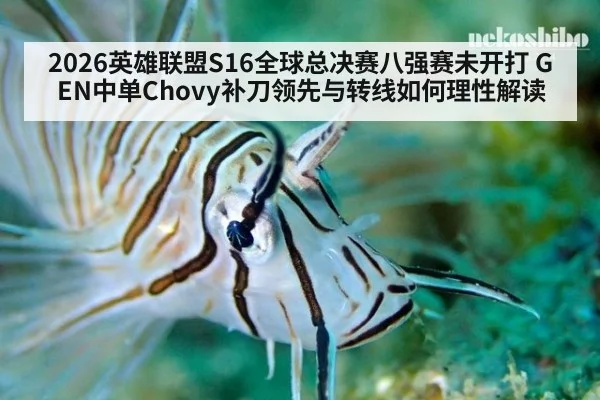 2026英雄联盟S16全球总决赛八强赛未开打 GEN中单Chovy补刀领先与转线如何理性解读